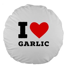 I Love Garlic Large 18  Premium Round Cushions by ilovewhateva