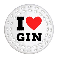 I Love Gin Round Filigree Ornament (two Sides) by ilovewhateva