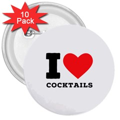 I Love Cocktails  3  Buttons (10 Pack)  by ilovewhateva