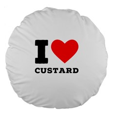 I Love Custard Large 18  Premium Flano Round Cushions by ilovewhateva