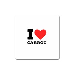 I Love Carrots  Square Magnet by ilovewhateva