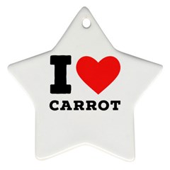 I Love Carrots  Star Ornament (two Sides) by ilovewhateva