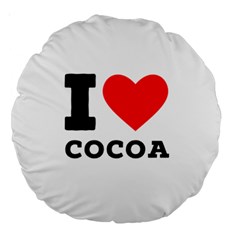 I Love Cocoa Large 18  Premium Round Cushions by ilovewhateva