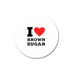 I Love Brown Sugar Magnet 3  (round)