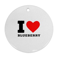 I Love Blueberry  Round Ornament (two Sides) by ilovewhateva