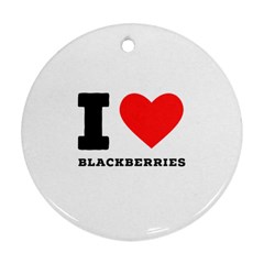 I Love Blackberries  Round Ornament (two Sides) by ilovewhateva