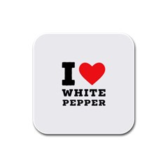 I Love White Pepper Rubber Square Coaster (4 Pack) by ilovewhateva