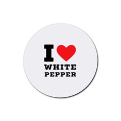 I Love White Pepper Rubber Round Coaster (4 Pack) by ilovewhateva