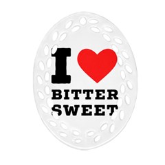 I Love Bitter Sweet Ornament (oval Filigree) by ilovewhateva