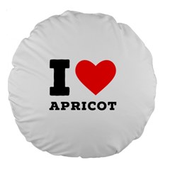 I Love Apricot  Large 18  Premium Round Cushions by ilovewhateva