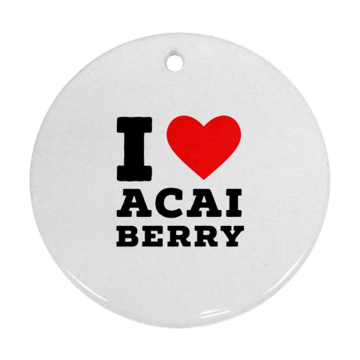 I love acai berry Round Ornament (Two Sides)