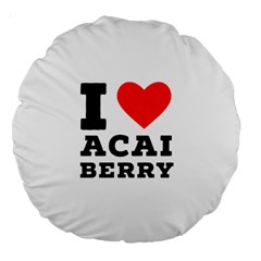 I love acai berry Large 18  Premium Flano Round Cushions