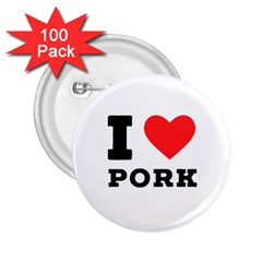 I Love Pork  2 25  Buttons (100 Pack)  by ilovewhateva