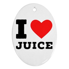 I Love Juice Oval Ornament (two Sides) by ilovewhateva