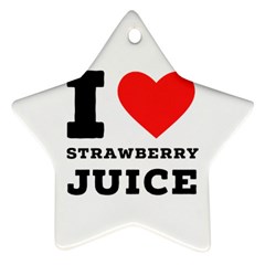 I Love Strawberry Juice Star Ornament (two Sides) by ilovewhateva