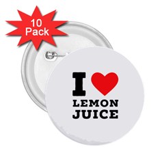 I Love Lemon Juice 2 25  Buttons (10 Pack)  by ilovewhateva