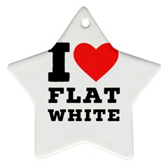 I Love Flat White Star Ornament (two Sides) by ilovewhateva