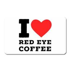 I Love Red Eye Coffee Magnet (rectangular) by ilovewhateva