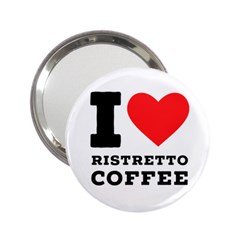 I Love Ristretto Coffee 2 25  Handbag Mirrors by ilovewhateva