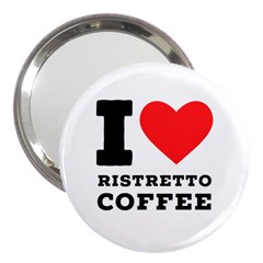 I Love Ristretto Coffee 3  Handbag Mirrors by ilovewhateva