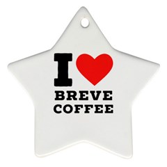 I Love Breve Coffee Ornament (star) by ilovewhateva