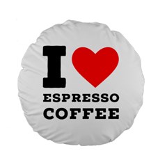 I Love Espresso Coffee Standard 15  Premium Round Cushions by ilovewhateva