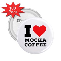 I Love Mocha Coffee 2 25  Buttons (100 Pack)  by ilovewhateva