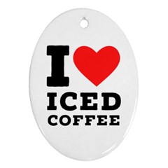 I Love Iced Coffee Oval Ornament (two Sides) by ilovewhateva