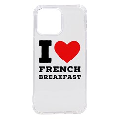 I Love French Breakfast  Iphone 14 Pro Max Tpu Uv Print Case by ilovewhateva