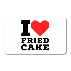 I Love Fried Cake  Magnet (rectangular) by ilovewhateva