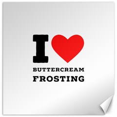 I Love Buttercream Frosting Canvas 12  X 12  by ilovewhateva