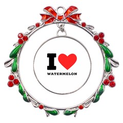 I Love Watermelon  Metal X mas Wreath Ribbon Ornament by ilovewhateva