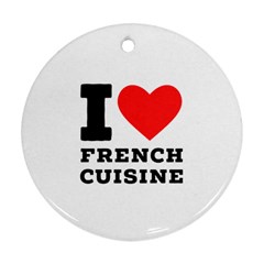 I Love French Cuisine Round Ornament (two Sides) by ilovewhateva