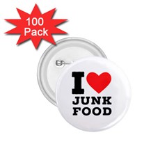 I Love Junk Food 1 75  Buttons (100 Pack)  by ilovewhateva