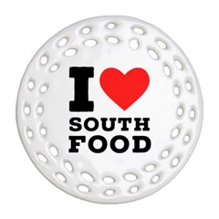 I Love South Food Round Filigree Ornament (two Sides) by ilovewhateva