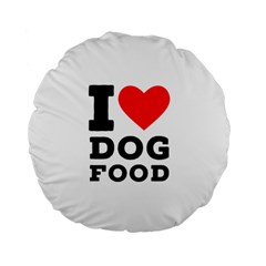 I Love Dog Food Standard 15  Premium Flano Round Cushions by ilovewhateva