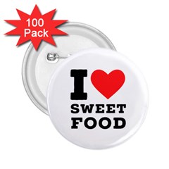 I Love Sweet Food 2 25  Buttons (100 Pack)  by ilovewhateva