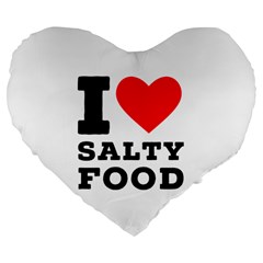 I Love Salty Food Large 19  Premium Flano Heart Shape Cushions by ilovewhateva