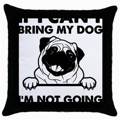 Black Pug Dog If I Cant Bring My Dog I T- Shirt Black Pug Dog If I Can t Bring My Dog I m Not Going Throw Pillow Case (Black)