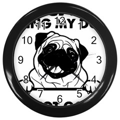 Black Pug Dog If I Cant Bring My Dog I T- Shirt Black Pug Dog If I Can t Bring My Dog I m Not Going Wall Clock (Black)