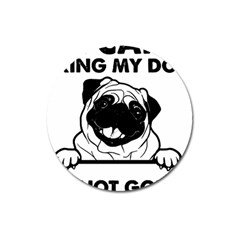 Black Pug Dog If I Cant Bring My Dog I T- Shirt Black Pug Dog If I Can t Bring My Dog I m Not Going Magnet 3  (Round)