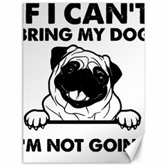 Black Pug Dog If I Cant Bring My Dog I T- Shirt Black Pug Dog If I Can t Bring My Dog I m Not Going Canvas 36  x 48 