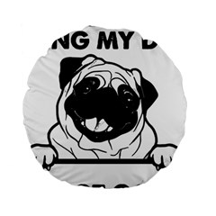 Black Pug Dog If I Cant Bring My Dog I T- Shirt Black Pug Dog If I Can t Bring My Dog I m Not Going Standard 15  Premium Round Cushions