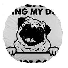 Black Pug Dog If I Cant Bring My Dog I T- Shirt Black Pug Dog If I Can t Bring My Dog I m Not Going Large 18  Premium Round Cushions