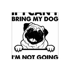 Black Pug Dog If I Cant Bring My Dog I T- Shirt Black Pug Dog If I Can t Bring My Dog I m Not Going Satin Bandana Scarf 22  x 22 