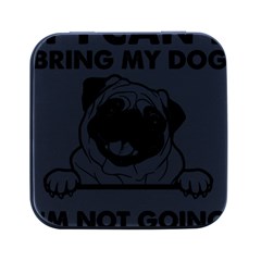 Black Pug Dog If I Cant Bring My Dog I T- Shirt Black Pug Dog If I Can t Bring My Dog I m Not Going Square Metal Box (Black)