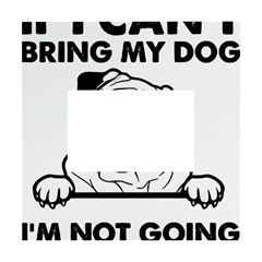 Black Pug Dog If I Cant Bring My Dog I T- Shirt Black Pug Dog If I Can t Bring My Dog I m Not Going White Box Photo Frame 4  x 6 