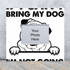 Black Pug Dog If I Cant Bring My Dog I T- Shirt Black Pug Dog If I Can t Bring My Dog I m Not Going White Wall Photo Frame 5  x 7 