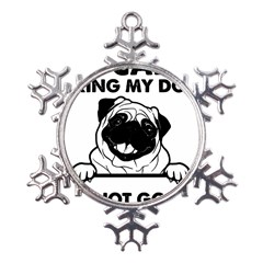 Black Pug Dog If I Cant Bring My Dog I T- Shirt Black Pug Dog If I Can t Bring My Dog I m Not Going Metal Large Snowflake Ornament