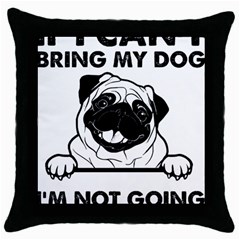 Black Pug Dog If I Cant Bring My Dog I T- Shirt Black Pug Dog If I Can t Bring My Dog I m Not Going Throw Pillow Case (black) by EnriqueJohnson